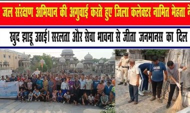 उदयपुर में जल संरक्षण अभियान की अगुवाई करते हुए जिला कलेक्टर नामित मेहता ने खुद उठाई झाड़ू